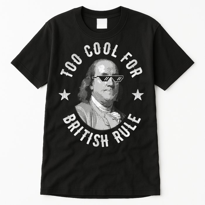 Too Cool For British Rule Funny Ben Benjamin Franklin 4th Of July Tall T-Shirt