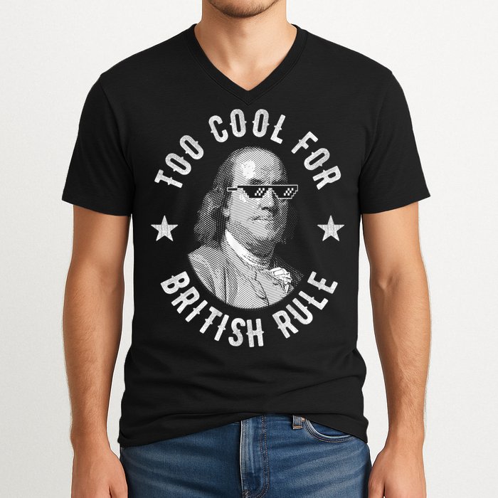 Too Cool For British Rule Funny Ben Benjamin Franklin 4th Of July V-Neck T-Shirt