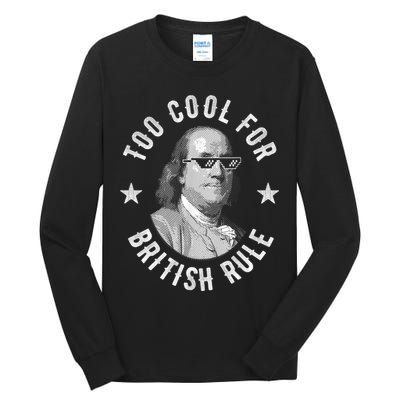 Too Cool For British Rule Funny Ben Benjamin Franklin 4th Of July Tall Long Sleeve T-Shirt