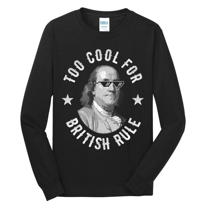 Too Cool For British Rule Funny Ben Benjamin Franklin 4th Of July Tall Long Sleeve T-Shirt