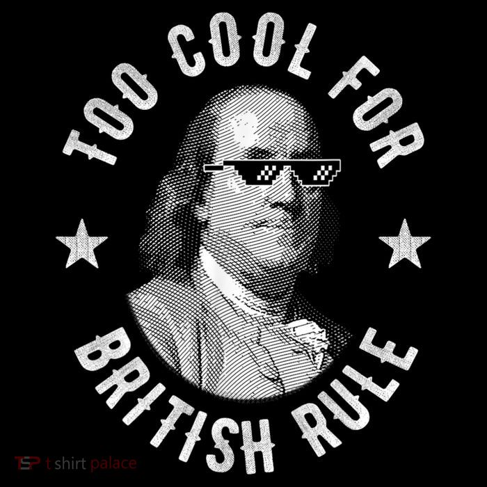 Too Cool For British Rule Funny Ben Benjamin Franklin 4th Of July Magnet