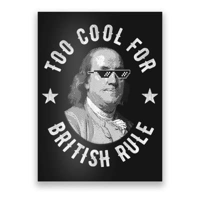 Too Cool For British Rule Funny Ben Benjamin Franklin 4th Of July Poster