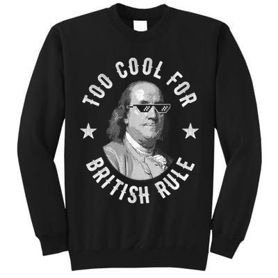 Too Cool For British Rule Funny Ben Benjamin Franklin 4th Of July Tall Sweatshirt