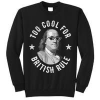Too Cool For British Rule Funny Ben Benjamin Franklin 4th Of July Tall Sweatshirt