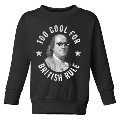 Too Cool For British Rule Funny Ben Benjamin Franklin 4th Of July Toddler Sweatshirt