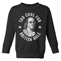 Too Cool For British Rule Funny Ben Benjamin Franklin 4th Of July Toddler Sweatshirt