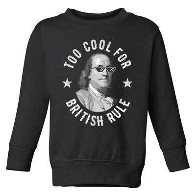 Too Cool For British Rule Funny Ben Benjamin Franklin 4th Of July Toddler Sweatshirt