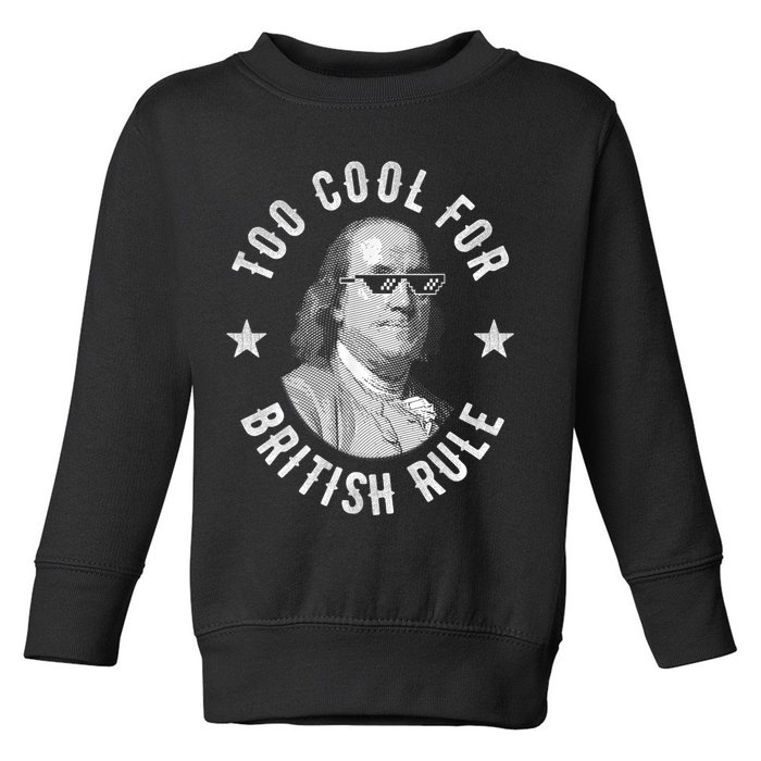 Too Cool For British Rule Funny Ben Benjamin Franklin 4th Of July Toddler Sweatshirt