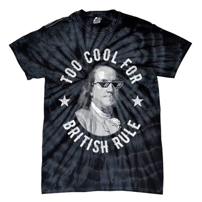 Too Cool For British Rule Funny Ben Benjamin Franklin 4th Of July Tie-Dye T-Shirt