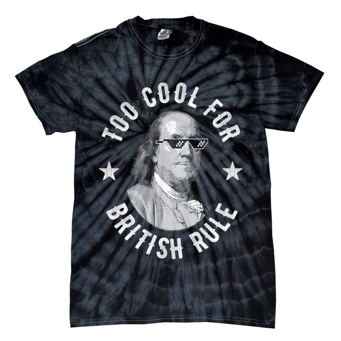 Too Cool For British Rule Funny Ben Benjamin Franklin 4th Of July Tie-Dye T-Shirt