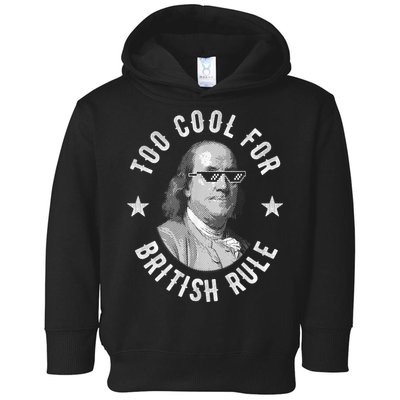 Too Cool For British Rule Funny Ben Benjamin Franklin 4th Of July Toddler Hoodie
