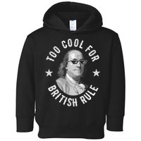 Too Cool For British Rule Funny Ben Benjamin Franklin 4th Of July Toddler Hoodie