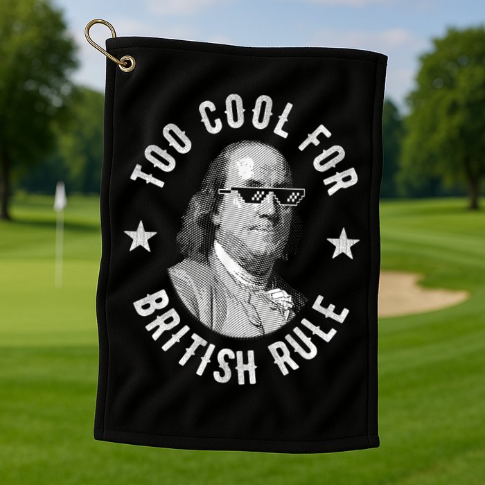 Too Cool For British Rule Funny Ben Benjamin Franklin 4th Of July Golf Towel