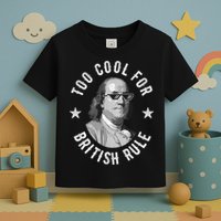 Too Cool For British Rule Funny Ben Benjamin Franklin 4th Of July Toddler T-Shirt