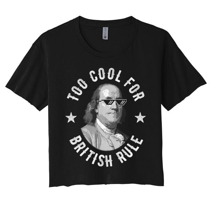 Too Cool For British Rule Funny Ben Benjamin Franklin 4th Of July Crop Top