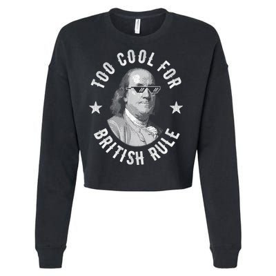 Too Cool For British Rule Funny Ben Benjamin Franklin 4th Of July Cropped Pullover Crew