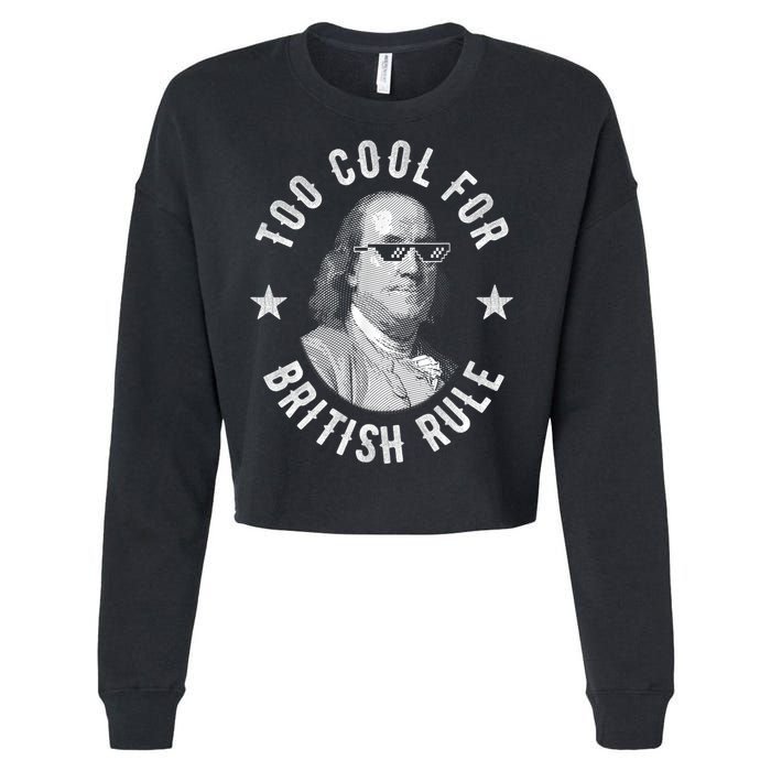 Too Cool For British Rule Funny Ben Benjamin Franklin 4th Of July Cropped Pullover Crew