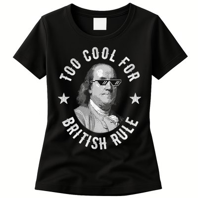 Too Cool For British Rule Funny Ben Benjamin Franklin 4th Of July Womens T-Shirt