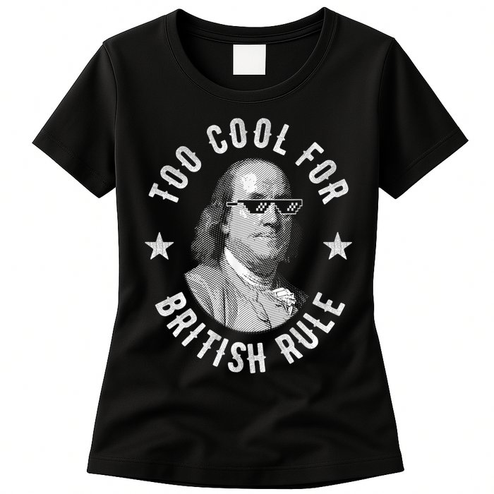 Too Cool For British Rule Funny Ben Benjamin Franklin 4th Of July Womens T-Shirt
