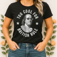 Too Cool For British Rule Funny Ben Benjamin Franklin 4th Of July Womens T-Shirt