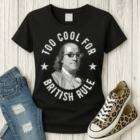 Too Cool For British Rule Funny Ben Benjamin Franklin 4th Of July Womens T-Shirt