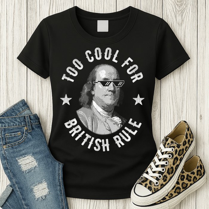 Too Cool For British Rule Funny Ben Benjamin Franklin 4th Of July Womens T-Shirt