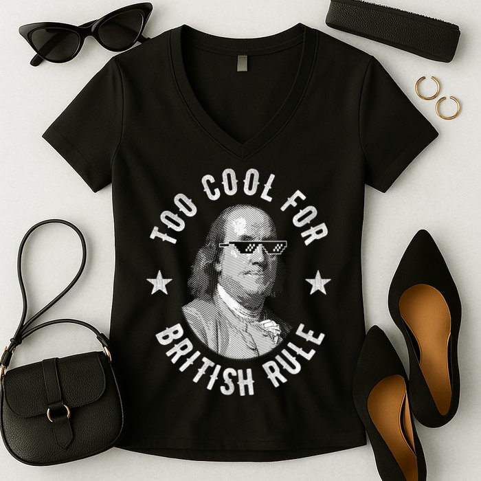 Too Cool For British Rule Funny Ben Benjamin Franklin 4th Of July Women's V-Neck T-Shirt