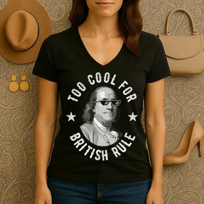 Too Cool For British Rule Funny Ben Benjamin Franklin 4th Of July Women's V-Neck T-Shirt