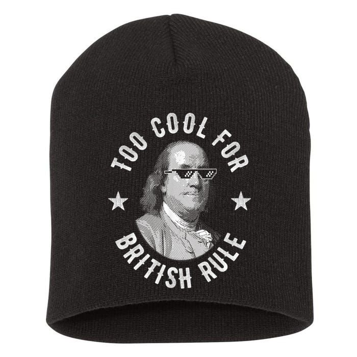 Too Cool For British Rule Funny Ben Benjamin Franklin 4th Of July Short Acrylic Beanie