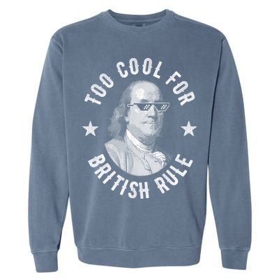 Too Cool For British Rule Funny Ben Benjamin Franklin 4th Of July Garment-Dyed Sweatshirt