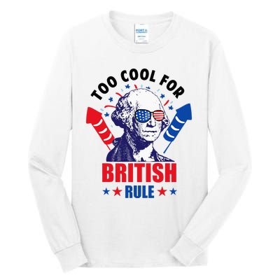 Too Cool For British Rule George Washington Fun 4th Of July Tall Long Sleeve T-Shirt