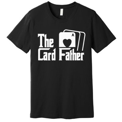 The Card Father Funny Poker Game Cards Playing Father Premium T-Shirt