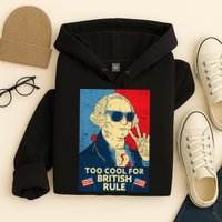 Too Cool For British Rule George Washington 4th of July Hoodie