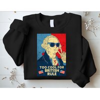 Too Cool For British Rule George Washington 4th of July Sweatshirt