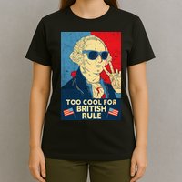 Too Cool For British Rule George Washington 4th of July T-Shirt