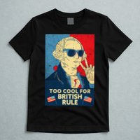 Too Cool For British Rule George Washington 4th of July T-Shirt