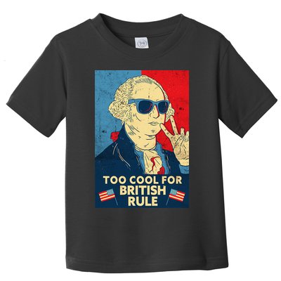 Too Cool For British Rule George Washington 4th of July Toddler T-Shirt