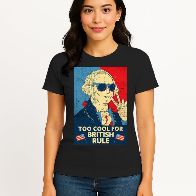 Too Cool For British Rule George Washington 4th of July Womens T-Shirt