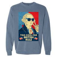 Too Cool For British Rule George Washington 4th of July Garment-Dyed Sweatshirt