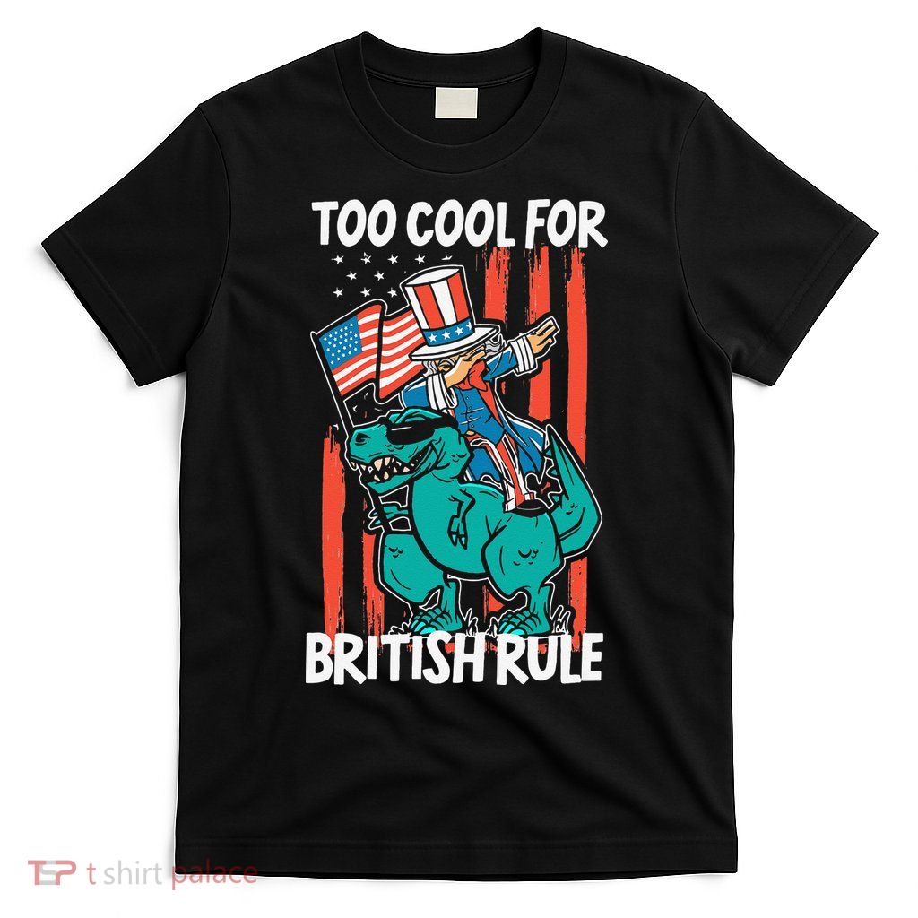 Too Cool For British Rule 4th Of July American Dinosaur T-Shirt