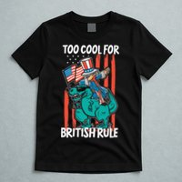 Too Cool For British Rule 4th Of July American Dinosaur T-Shirt
