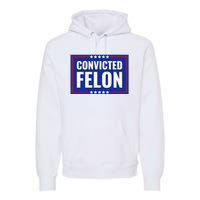 Trump Convicted Felon Premium Hoodie