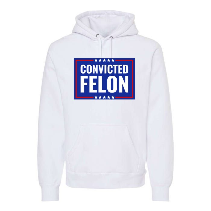 Trump Convicted Felon Premium Hoodie