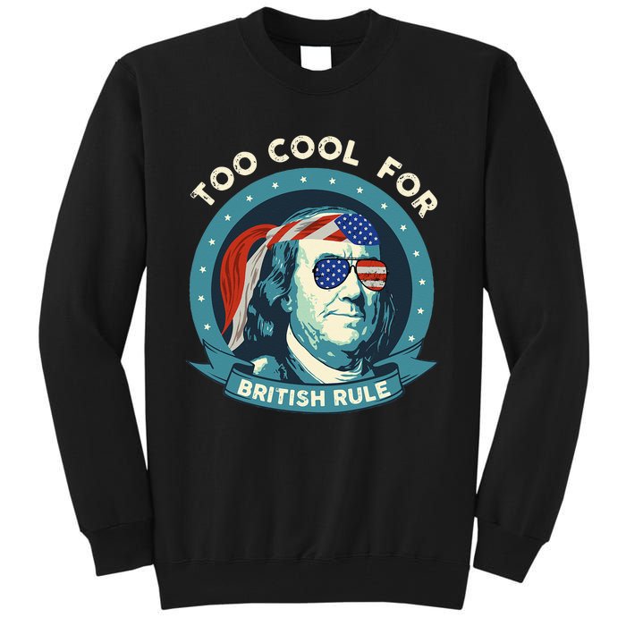 Too Cool For British Rule Ben Franklin 4th of July Funny Tall Sweatshirt