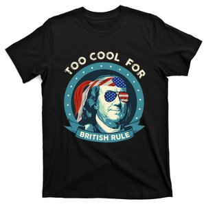 Too Cool For British Rule Ben Franklin 4th Of July T-Shirt