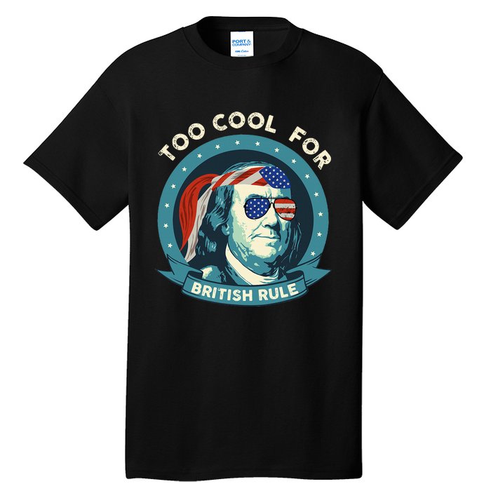 Too Cool For British Rule Ben Franklin 4th Of July Tall T-Shirt