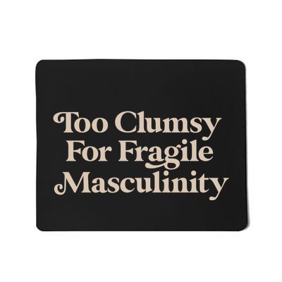 Too Clumsy For Fragile Masculinity Mousepad