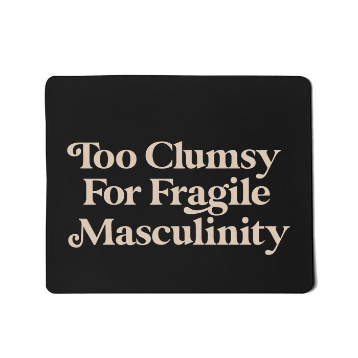Too Clumsy For Fragile Masculinity Mousepad