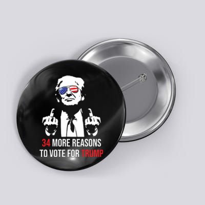 Trump Convicted Felon 34 More Reasons To Vote For Trump Button