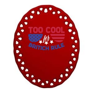 Too Cool For British Rule 4th Of July Patriotic History Buff Gift Ceramic Oval Ornament